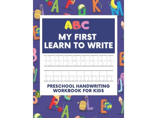 ABC My First Learn To Write: Preschool Handwriting Workbook For Kids, Line Tracing Practice Alphabet, Letters And Sight Words, For Toddlers