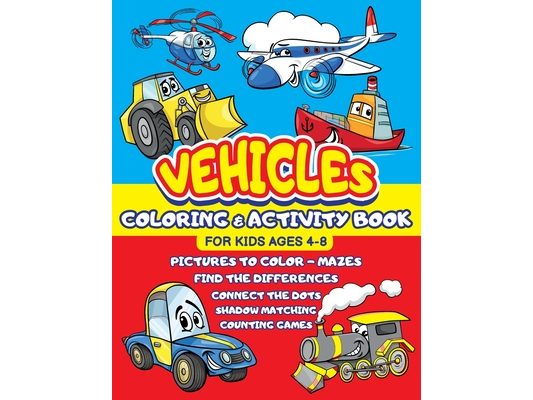 Vehicles Coloring and Activity Book for Kids ages 4-8: Cars Trucks Trains Tractors Airplanes + Mazes, Dots to Dot, Find the difference, Shadow Matchin