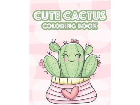 Cute Cactus Coloring Book: Cacti Images And Designs To Color For Children, An Illustrations Collection Of Cute Succulents To Color