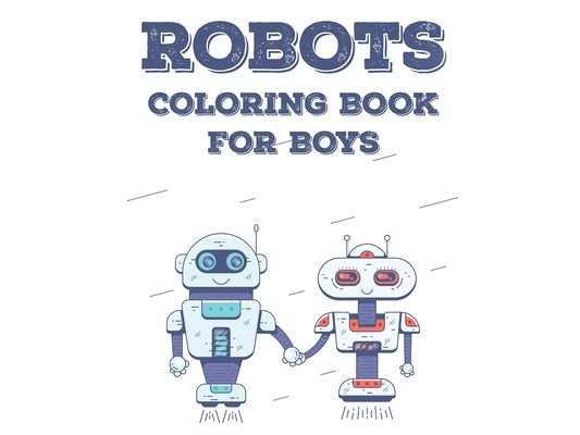 Robots Coloring Book For Boys: Children's Tracing And Coloring Activity Book, Robot Illustrations And Designs To Color