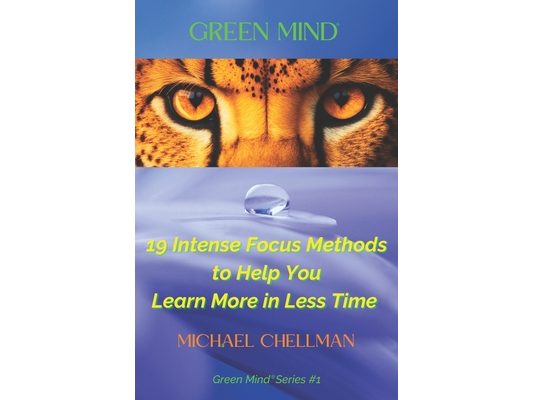 Green Mind: 19 Intense Focus Methods to Help You Learn More in Less Time