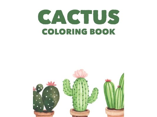 Cactus Coloring Book: Lovely Images And Designs Of Cacti's To Color, A Coloring Book Of Cactuses For Children