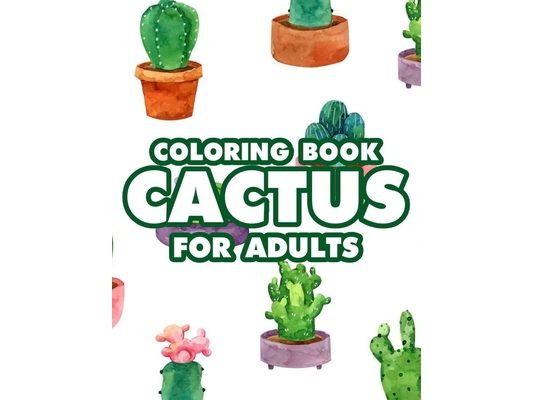 Coloring Book Cactus For Adults: Stress Relief And Relaxation Coloring Pages, Lovely Cacti Illustrations Coloring Book For Adults
