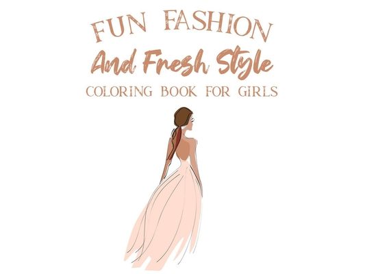 Fun Fashion And Fresh Style Coloring Book For Girls: Coloring Pages For Fashionistas With Dressmaking Sketch Pages, Stylish Illustrations And Designs