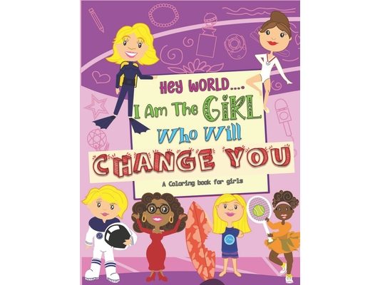 Hey World.... I Am The Girl Who Will Change You: A Coloring book For Girls