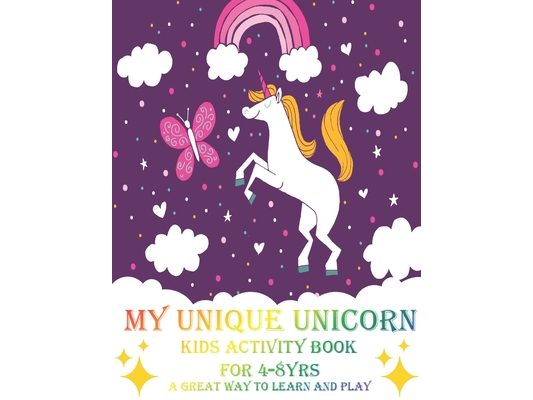 My Unique Unicorn Kids Activity Book For 4-8yrs: A Great Way to Learn and Play