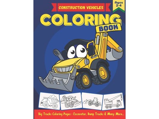 Construction Vehicles Coloring Book: A Fun Coloring Book Including Excavators, Dump Trucks, Diggers, Cranes, Cement Trucks and many more. Big Construc