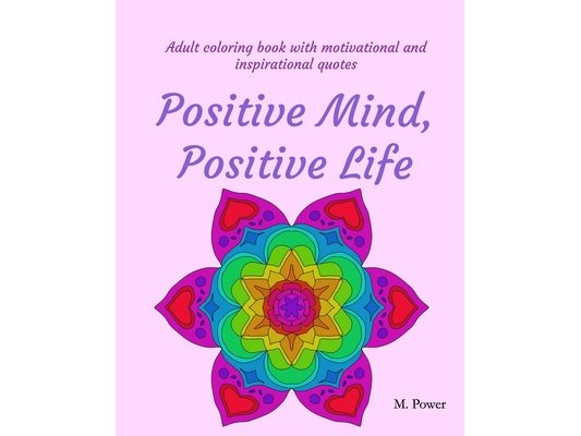 Adult coloring book with motivational and inspirational quotes: Positive Mind, Positive Life