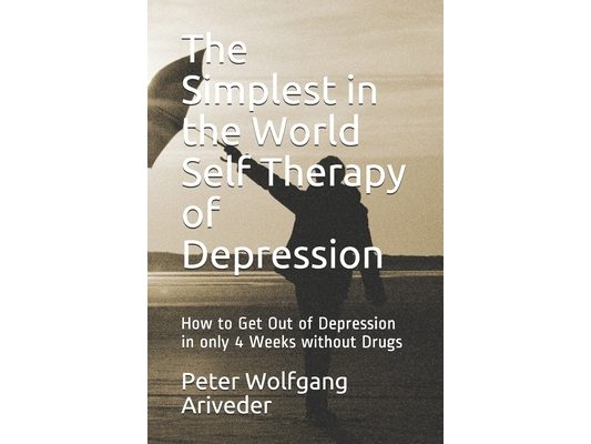 The Simplest in the World Self Therapy of Depression: How to Get Out of Depression in only 4 Weeks without Drugs