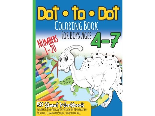 Dot to Dot Coloring Book For Boys Ages 4-7: Numbers 1-20 I 50 Sheets Workbook I Numbers & Counting Activity Book for Preschool & Elementary School I K