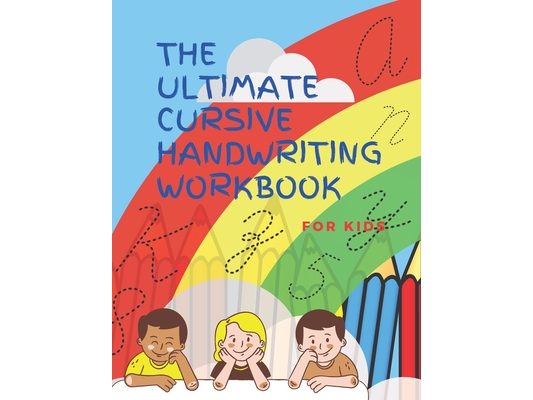 The Ultimate Cursive Handwriting Workbook For Kids: Cursive full practice for beginners workbook / Writing Practice Book to Master Letters, Words, Sen