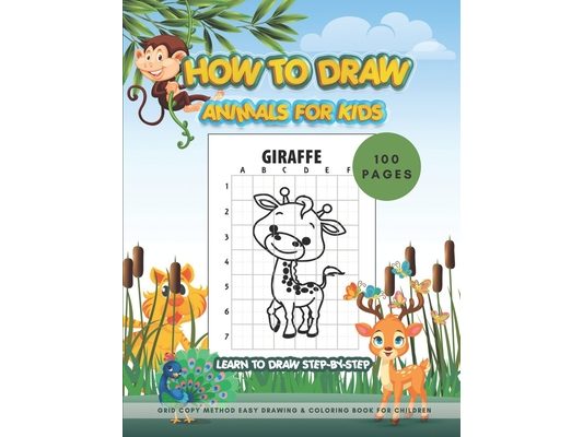 HOW TO DRAW ANIMALS FOR KIDS - learn to draw STEP-BY-STEP 100 PAGES /Grid Copy Method Easy Drawing & Coloring Book for Children: Activity WorkBook for