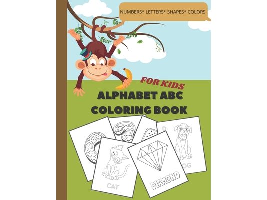 Alphabet ABC Coloring Book: NUMBERS, LETTERS, SHAPES, COLORS: Fun Coloring Books for Toddlers and Kids Ages 2, 3, 4 & 5 for Kindergarten