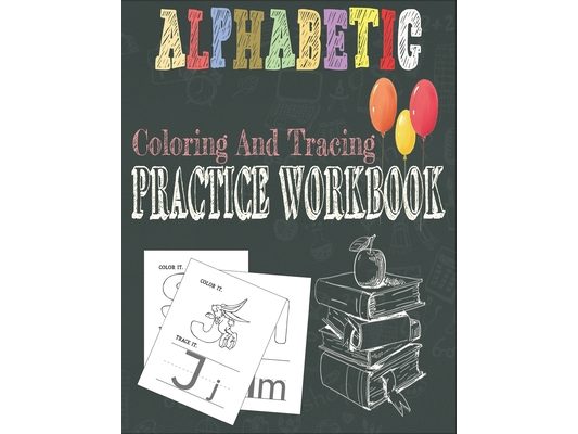 Alphabetic Coloring And Tracing Practice Workbook: Activity Book for Toddlers and Preschool Kids to Learn The English Alphabet Letters from A to Z, In