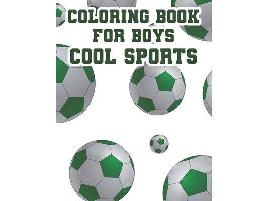 Coloring Book For Boys Cool Sports: Childrens Coloring And Tracing Activity Book, Sports Designs And Illustrations To Color