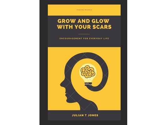 Binding Wounds Grow and Glow with your scars: Encouragement for everyday life