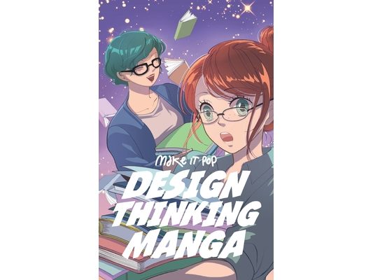 The Design Thinking Manga: An Introduction Into The Wonderful World of Design Thinking in Manga Form