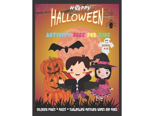 Halloween Activity Book for Kids Ages 4-8: HAPPY H-A-L-L-O-W-E-E-N 2020 -SUPER FUN!! -Coloring Pages, Mazes, Shawdowing Matching Games and More.- 100+