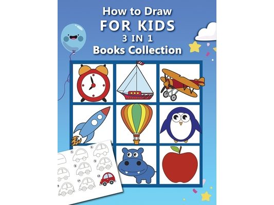How to Draw for Kids: 3 in 1 Drawing Books COLLECTION, Easy and Fun Step-by-Step Drawing Book, How to Draw Animals, Vehicles and Almost Ever