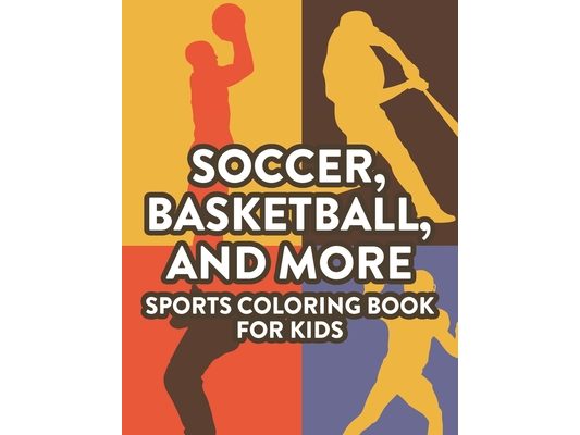 Soccer, Basketball, And More Sports Coloring Book For Kids: Childrens Coloring And Activity Pages, Designs And Illustrations Of Sports To Color And Tr