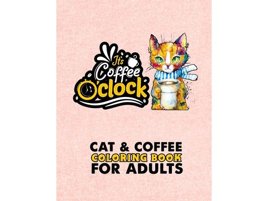Cat & Coffee Coloring Book For Adults: Fun Coloring Gift Book For Adults Relaxation - A Fun Coloring Gift Book for Coffee Lovers & Cat Lovers with Str