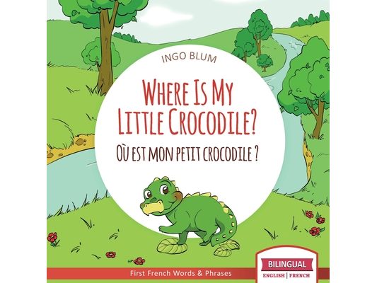 Where Is My Little Crocodile? - Où est mon petit crocodile?: Bilingual English - French Picture Book for Children Ages 2-6
