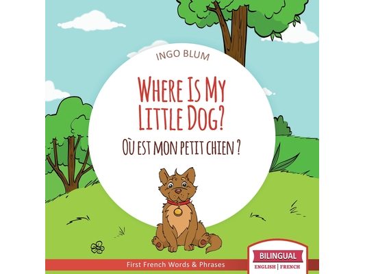 Where Is My Little Dog? - Où est mon petit chien?: Bilingual English-French Picture Book for Children Ages 2-6