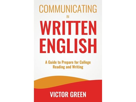 Communicating in Written English: A Guide to Prepare for College Level Reading and Writing