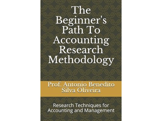 The Beginner's Path To Accounting Research Methodology: Research Techniques for Accounting and Management