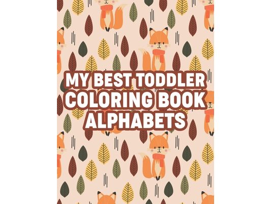 My Best Toddler Coloring Book Alphabets: Kids Coloring Activity Book For Alphabet Learning, Letters And Illustrations For Children To Color