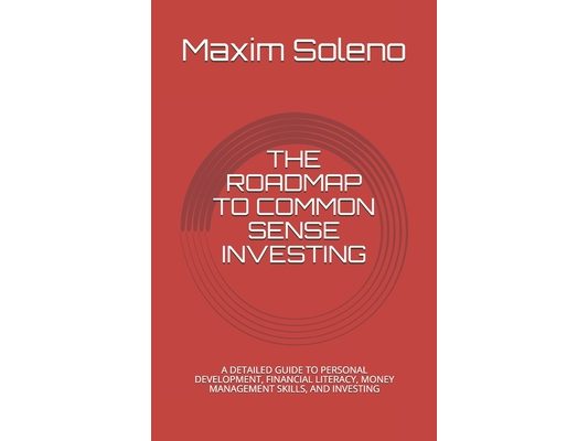 The Roadmap to Common Sense Investing: A Detailed Guide to Personal Development, Financial Literacy, and Money Management Skills