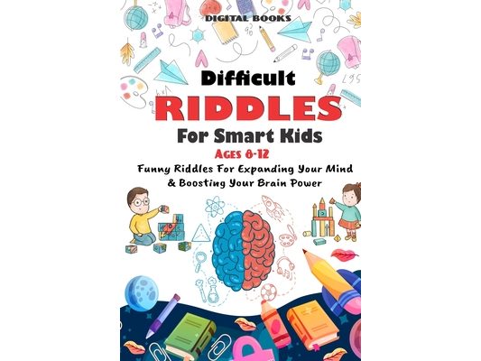 Difficult Riddles for Smart Kids: 400 Difficult Riddles And Brain Teasers Families Will Love (AGES 8-12)
