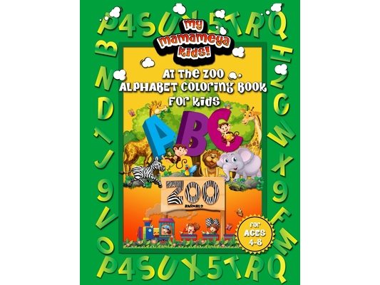 At The Zoo Alphabet Coloring Book For Kids: A Really Fun Activity Book for Preschool, Kindergarten and Homeschool Children To Learn ABC Letters