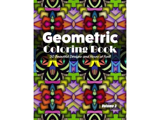 Geometric Coloring Book Volume 3: 50 Beautiful Designs and Hours of Fun!!