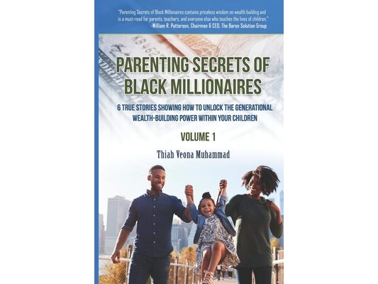 Parenting Secrets of Black Millionaires: 6 True Stories Showing How To Unlock the Generational Wealth-Building Power Within Your Children
