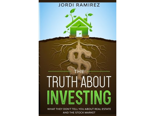 The Truth about Investing: What They Don't Tell You About the Stock Market and Real State