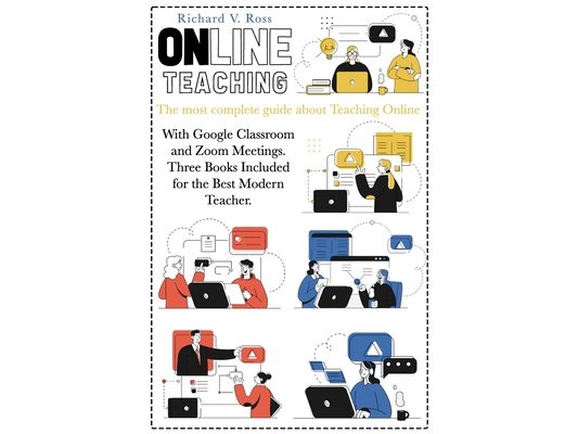 Online Teaching: The most complete guide about teaching online with Google Classroom and Zoom Meetings. Three books included for the be