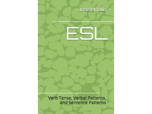 English as Second Language for Intermediate and Advance Learners: : Verb Tense, Verbal Patterns, and Sentence Patterns