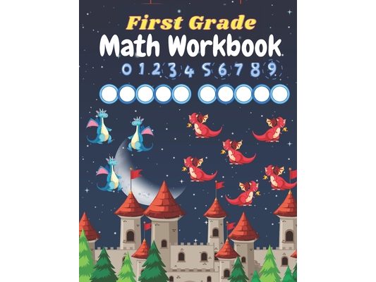 First Grade Math Workbook: Math Practice Workbook 1st Grade, Countng Numbers, Comparing Numbers, Addition, Subtraction, Fractions, Money, Time, G