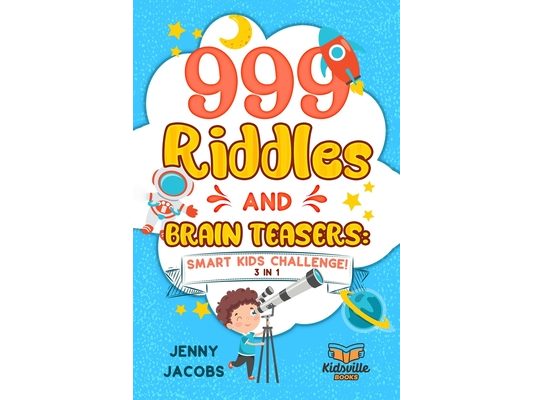 999 Riddles and Brain Teasers: Smart Kids Challenge (3 In 1): Fun, Difficult and Challenging Logic Puzzles and Trick Questions Fun for Children and T