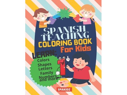 SPAKIDZ - Spanish Teaching Coloring Book For Kids: Learn Spanish Foundations, Colors, Numbers, Letters, Family, & More Great For Kindergarteners, elem