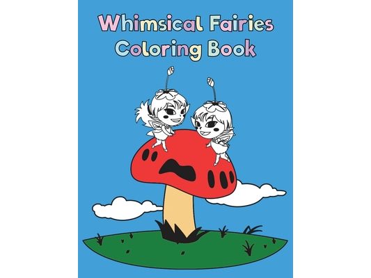 Whimsical Fairies Coloring Book: Magical Coloring And Tracing Activity Book For Kids With Fairy Illustrations