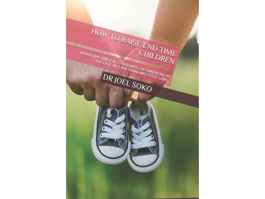 How to Raise End Time Children: Upholding Biblical Standards on Parenting in the Face of Ever Changing State Laws.