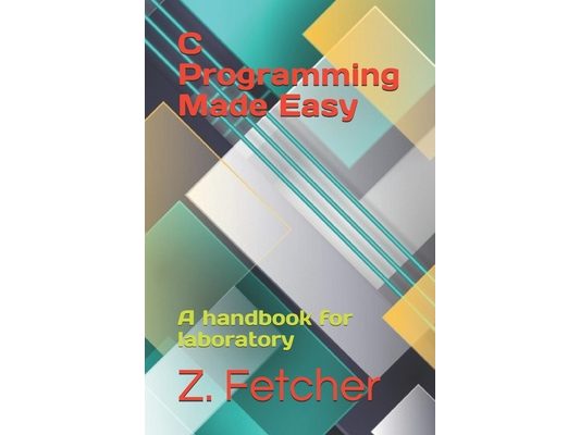 C Programming Made Easy: A handbook for laboratory