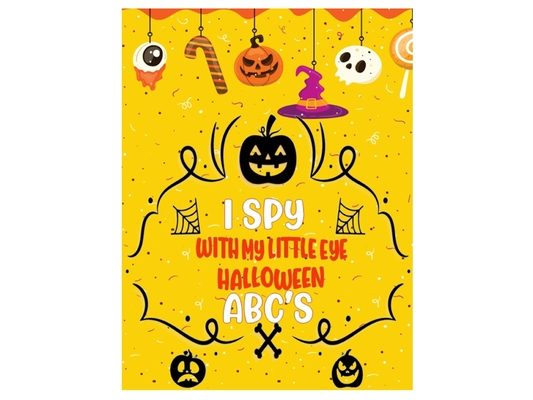 I Spy with My Little Eye Halloween Abc's: Activity Learning Book for Toddlers and Preschoolers Ages of 2-5 Years Old - A Colorful Alphabet A-Z Guessin