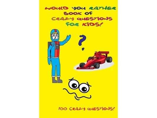 Would You Rather Book of Crazy Questions for Kids!: Help your children expand their imagination! Challenging ideas for decision making. Fun scenarios,