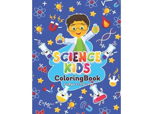 Science Kids Coloring Book For Ages 2-5, 6-8: A Collection of Fun and Easy Science Coloring Pages for Kids, Toddlers and Preschoolers