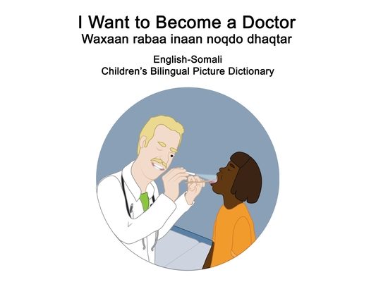 English-Somali I Want to Become a Doctor/Waxaan rabaa inaan noqdo dhaqtar Children's Bilingual Picture Dictionary