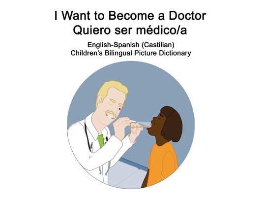 English-Spanish (Castilian) I Want to Become a Doctor-Quiero ser médico/a Children's Bilingual Picture Dictionary