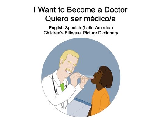 English-Spanish (Latin-America) I Want to Become a Doctor-Quiero ser médico/a Children's Bilingual Picture Dictionary